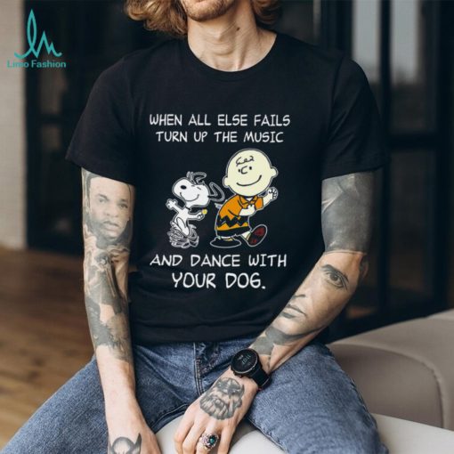 Top snoopy and Charlie Brown when all else fails turn up the music and dance with your dog funny shirt