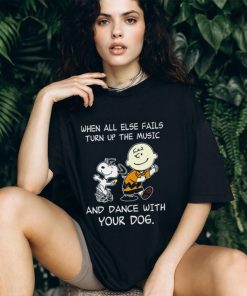 Top snoopy and Charlie Brown when all else fails turn up the music and dance with your dog funny shirt