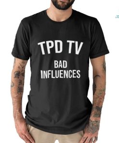 Tpd Tv Merch Bad Influences shirt