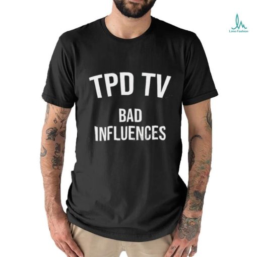 Tpd Tv Merch Bad Influences shirt