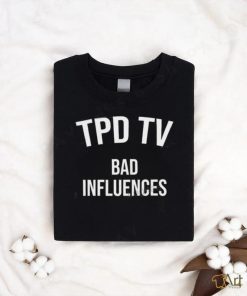 Tpd Tv Merch Bad Influences shirt