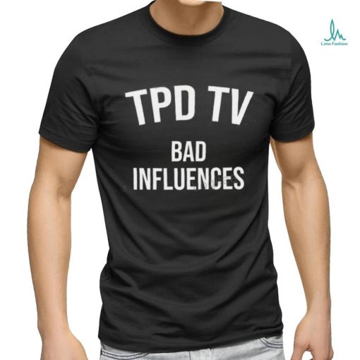 Tpd Tv Merch Bad Influences shirt