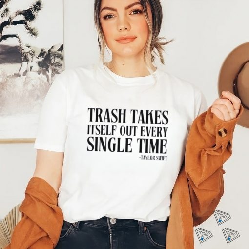 Trash Takes Itself Out Every Single Time Shirt