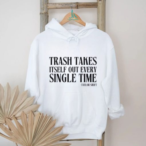Trash Takes Itself Out Every Single Time Shirt