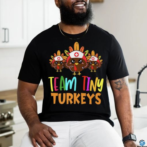 Trending Team Tiny Turkeys Nurse Fall Nicu Nurse Nurse Thanksgiving T Shirts