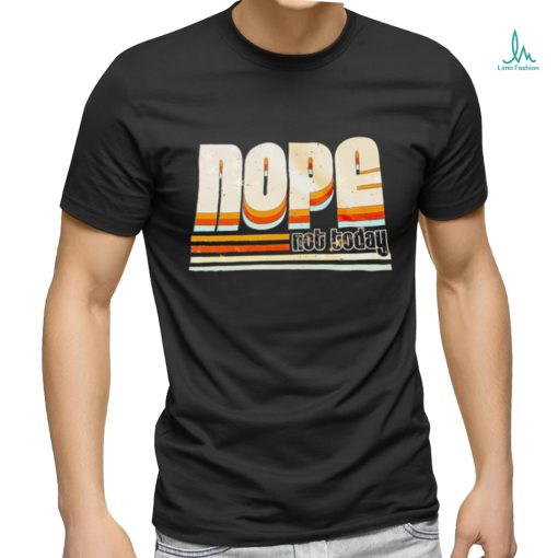 Trending nope not today shirt