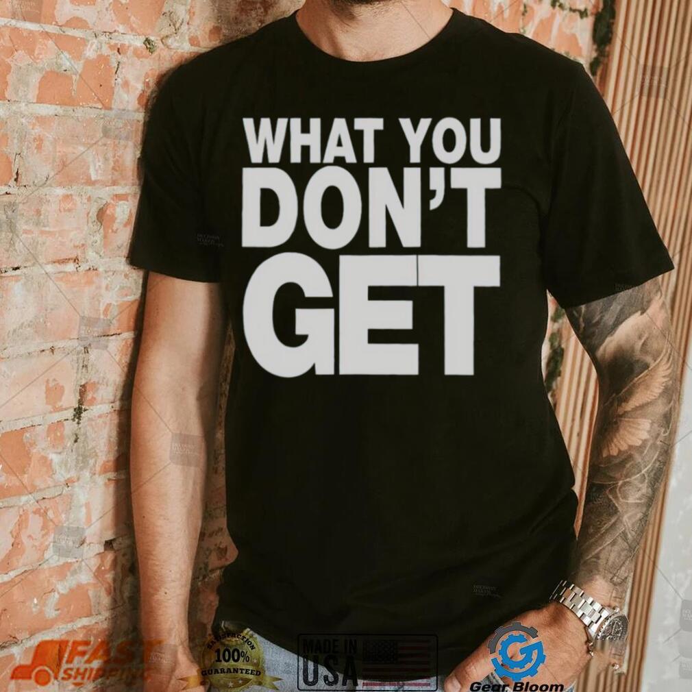 Trending what you don’t get shirt Trending what you don’t get shirt