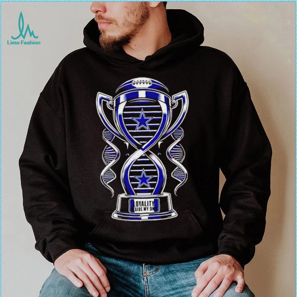 Trophy Dallas Cowboys loyalty inside my DNA shirt Trophy Dallas Cowboys loyalty inside my DNA shirt