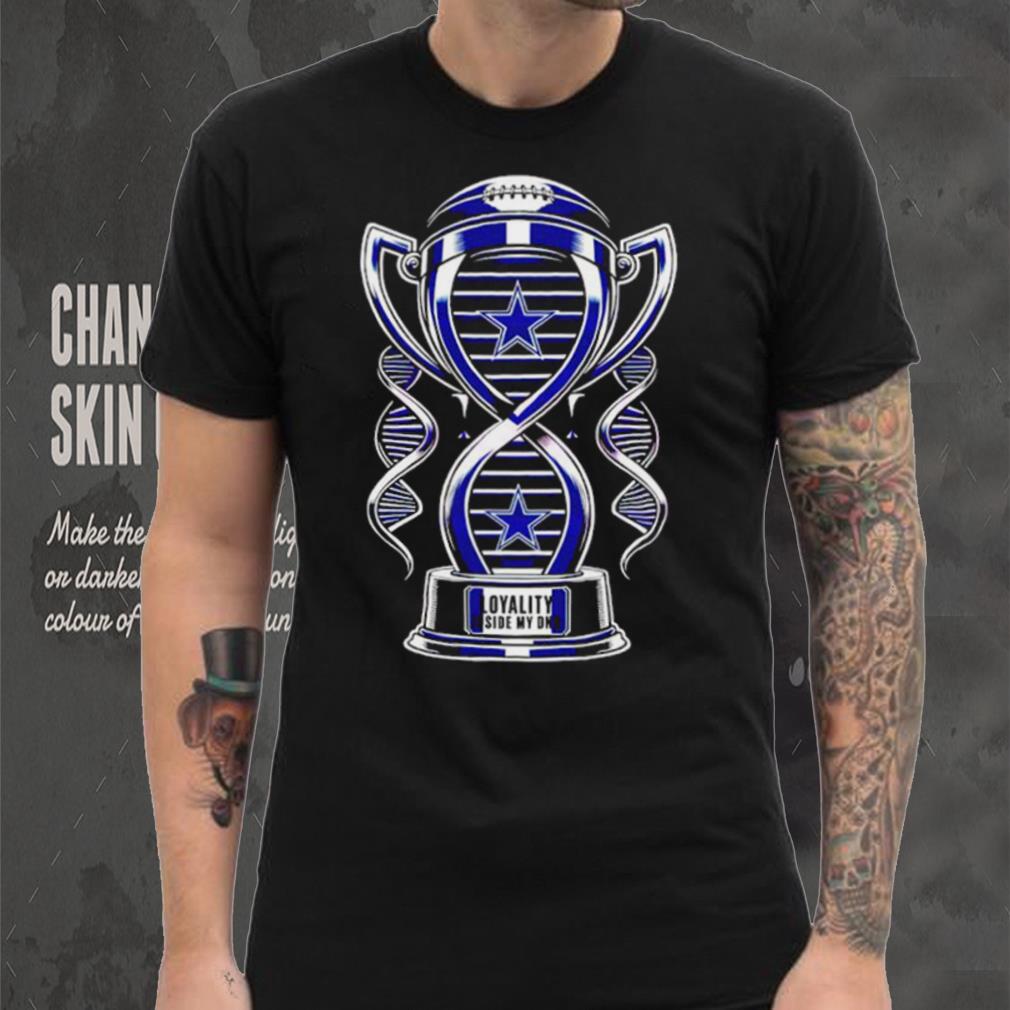 Trophy Dallas Cowboys loyalty inside my DNA shirt Trophy Dallas Cowboys loyalty inside my DNA shirt