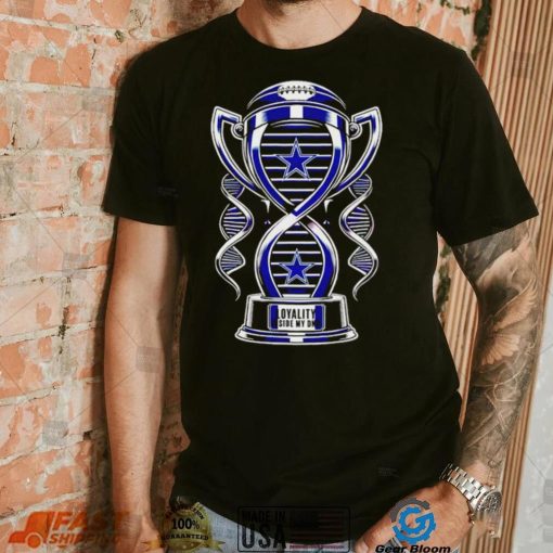 Trophy Dallas Cowboys loyalty inside my DNA shirt