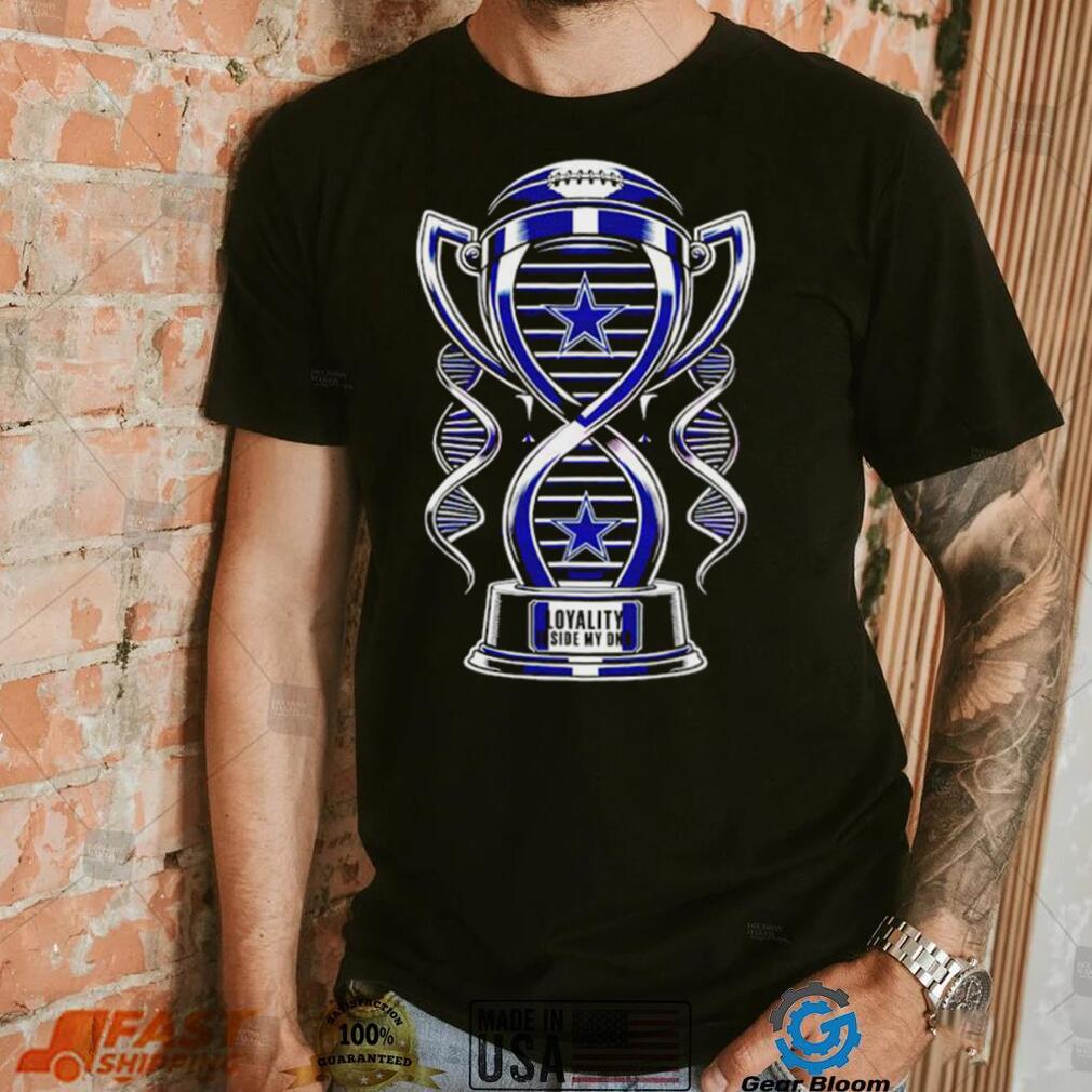 Trophy Dallas Cowboys loyalty inside my DNA shirt Trophy Dallas Cowboys loyalty inside my DNA shirt