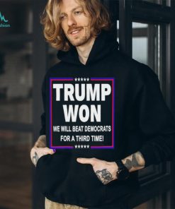 Trump won we will beat Democrats for a third time shirt