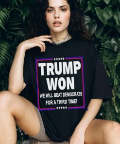 Trump won we will beat Democrats for a third time shirt