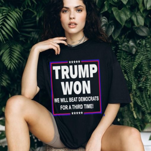 Trump won we will beat Democrats for a third time shirt