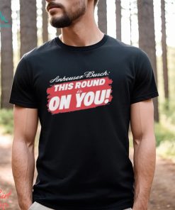 Tyler Evans Anheuser Busch This Round Is On You Shirt, hoodie, sweater, long sleeve and tank top Tyler Evans Anheuser Busch This Round Is On You Shirt