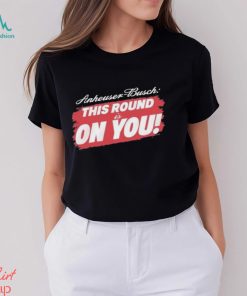 Tyler Evans Anheuser Busch This Round Is On You Shirt, hoodie, sweater, long sleeve and tank top Tyler Evans Anheuser Busch This Round Is On You Shirt