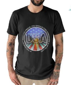 USA If shit doesn’t make You proud You should find somewhere else to live Shirt