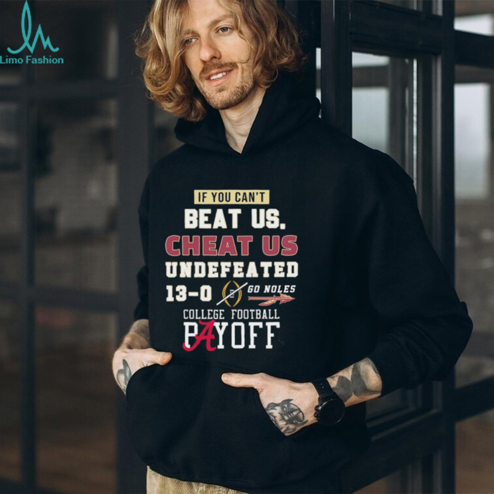 Undefeated 13 0 College Football Playoff If You Can’t Beat Us, Cheat Us Go Noles Shirt Undefeated 13 0 College Football Playoff If You Can’t Beat Us, Cheat Us Go Noles Shirt