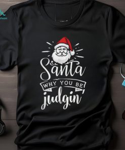 Unisex Santa Why You Be Judgin Judging Funny Christmas T Shirts