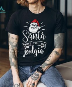 Unisex Santa Why You Be Judgin Judging Funny Christmas T Shirts