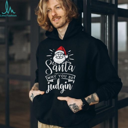Unisex Santa Why You Be Judgin Judging Funny Christmas T Shirts
