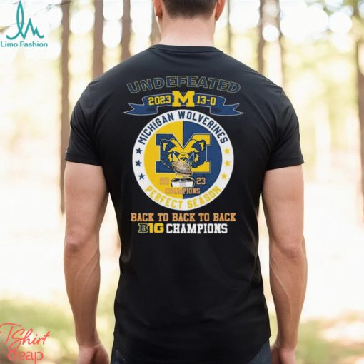 University Of Michigan Wolverines Undefeated 13 0 Back To Back To Back Big Ten 2023 Champions Shirt