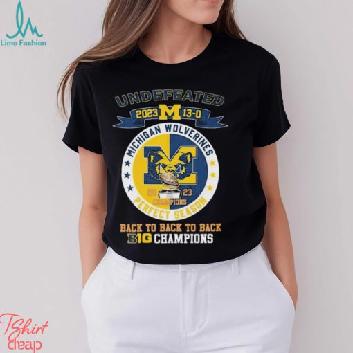 University Of Michigan Wolverines Undefeated 13 0 Back To Back To Back Big Ten 2023 Champions Shirt