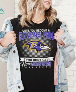 Until You Become A Nfl Baltimore Ravens Fan You Don’t Get How Dabass We Are 2024 Sweatshirt
