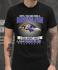 Until You Become A Nfl Baltimore Ravens Fan You Don’t Get How Dabass We Are 2024 Sweatshirt