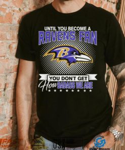 Until You Become A Nfl Baltimore Ravens Fan You Don’t Get How Dabass We Are 2024 Sweatshirt