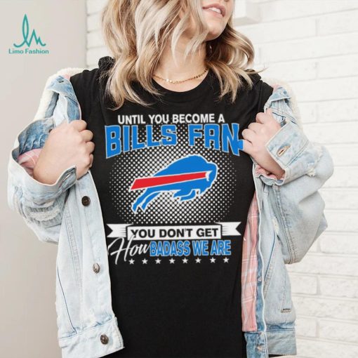 Until You Become A Nfl Buffalo Bills Fan You Don’t Get How Dabass We Are 2024 Sweatshirt