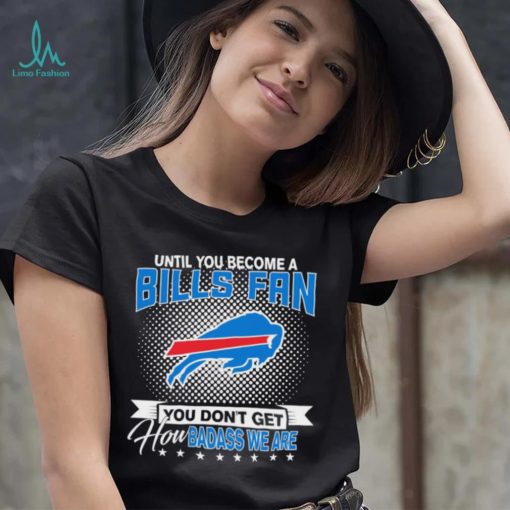 Until You Become A Nfl Buffalo Bills Fan You Don’t Get How Dabass We Are 2024 Sweatshirt