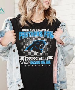 Until You Become A Nfl Carolina Panthers Fan You Don’t Get How Dabass We Are 2024 Sweatshirt