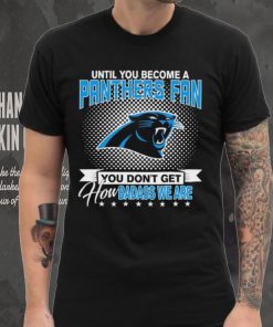 Until You Become A Nfl Carolina Panthers Fan You Don’t Get How Dabass We Are 2024 Sweatshirt