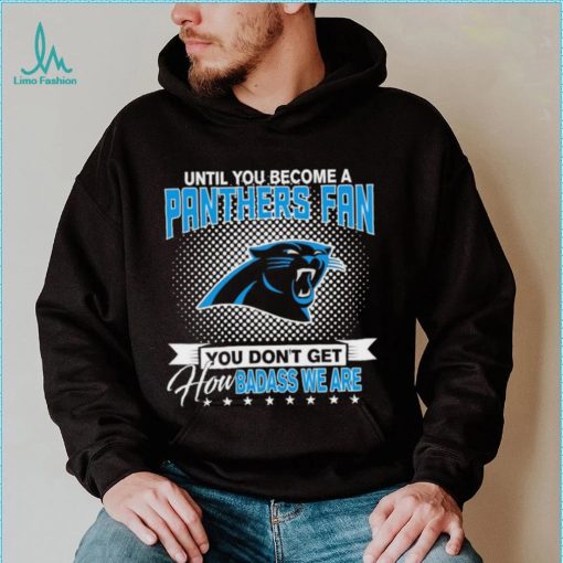 Until You Become A Nfl Carolina Panthers Fan You Don’t Get How Dabass We Are 2024 Sweatshirt