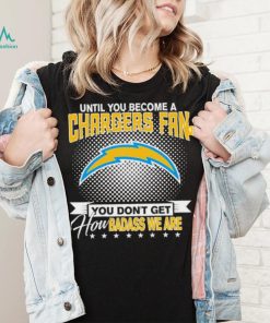 Until You Become A Nfl Fan You Don’t Get How Dabass We Are Los Angeles Chargers 2024 Sweatshirt