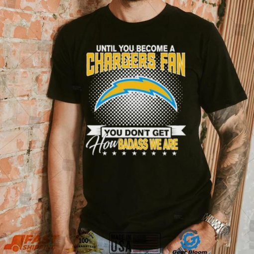 Until You Become A Nfl Fan You Don’t Get How Dabass We Are Los Angeles Chargers 2024 Sweatshirt