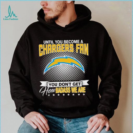 Until You Become A Nfl Fan You Don’t Get How Dabass We Are Los Angeles Chargers 2024 Sweatshirt