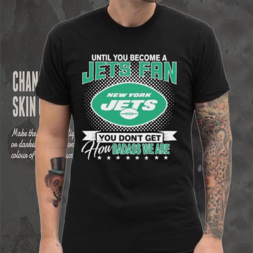 Until You Become A Nfl Fan You Don’t Get How Dabass We Are New York Jets 2024 Sweatshirt