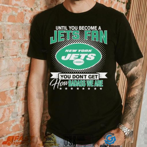 Until You Become A Nfl Fan You Don’t Get How Dabass We Are New York Jets 2024 Sweatshirt
