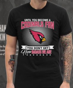 Until You Become A Nfl Fan You Don’t Get How Dabass We Arizona Cardinals 2024 Sweatshirt