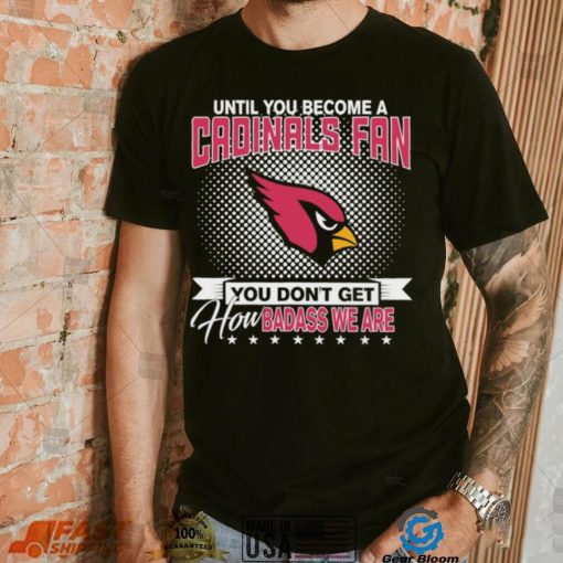 Until You Become A Nfl Fan You Don’t Get How Dabass We Arizona Cardinals 2024 Sweatshirt