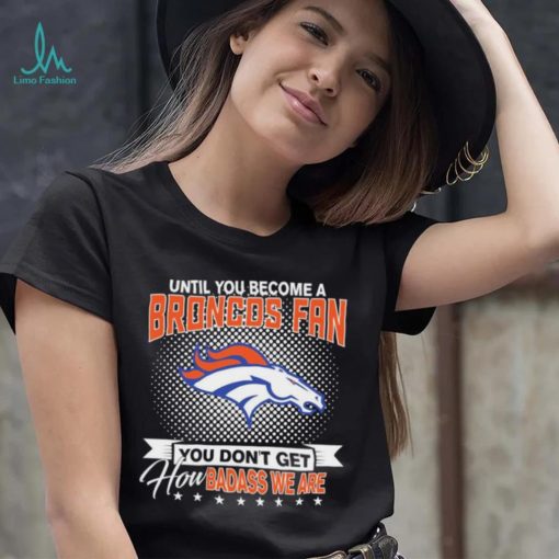 Until You Become A Nfl Fan You Don’t Get How Dabass We Denver Broncos 2024 Sweatshirt