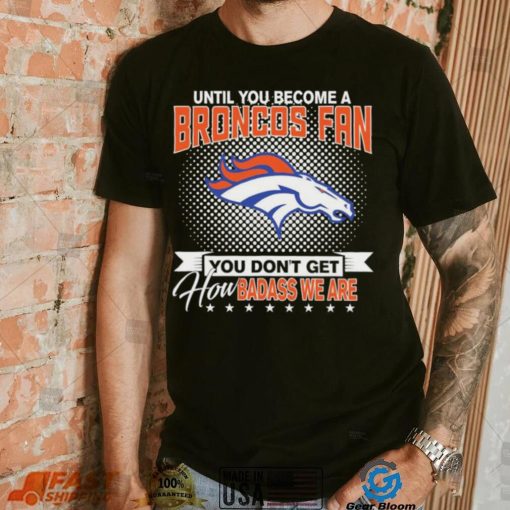 Until You Become A Nfl Fan You Don’t Get How Dabass We Denver Broncos 2024 Sweatshirt