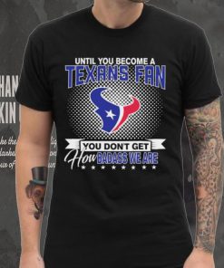 Until You Become A Nfl Fan You Don’t Get How Dabass We Houston Texans 2024 Sweatshirt