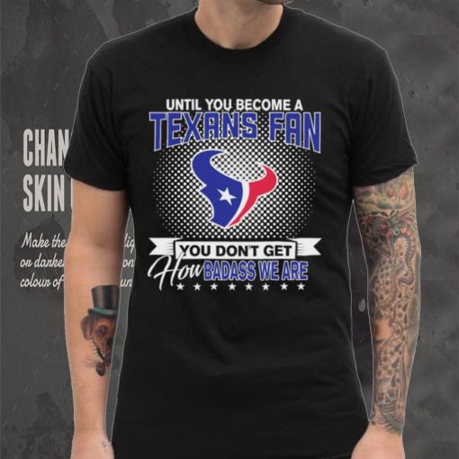 Until You Become A Nfl Fan You Don’t Get How Dabass We Houston Texans 2024 Sweatshirt