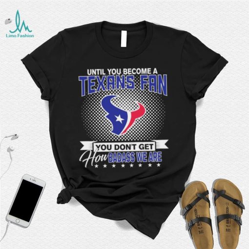 Until You Become A Nfl Fan You Don’t Get How Dabass We Houston Texans 2024 Sweatshirt