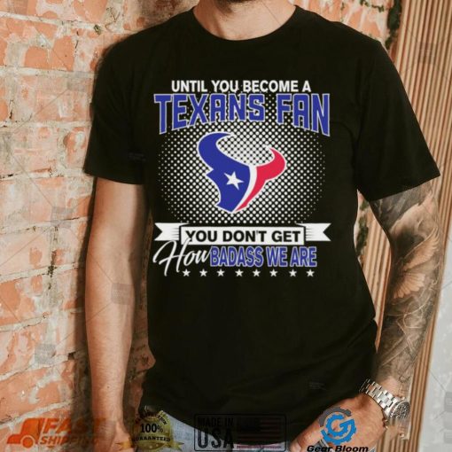 Until You Become A Nfl Fan You Don’t Get How Dabass We Houston Texans 2024 Sweatshirt