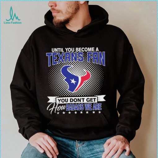 Until You Become A Nfl Fan You Don’t Get How Dabass We Houston Texans 2024 Sweatshirt