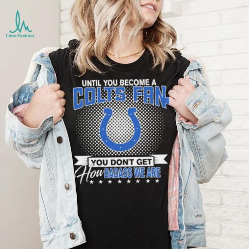 Until You Become A Nfl Fan You Don’t Get How Dabass We Indianapolis Colts 2024 Sweatshirt